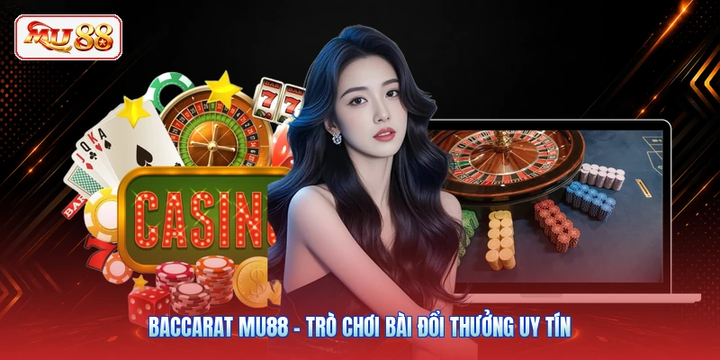 Baccarat MU88 - Trò chơi bài đổi thưởng uy tín