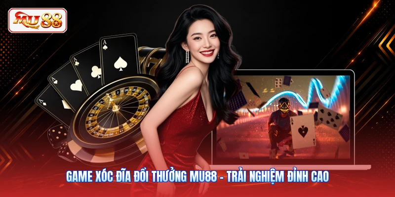 Game Xóc Đĩa Đổi Thưởng MU88 - Trải Nghiệm Đỉnh Cao