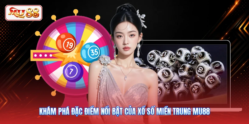 Khám phá đặc điểm nổi bật của xổ số miền Trung MU88