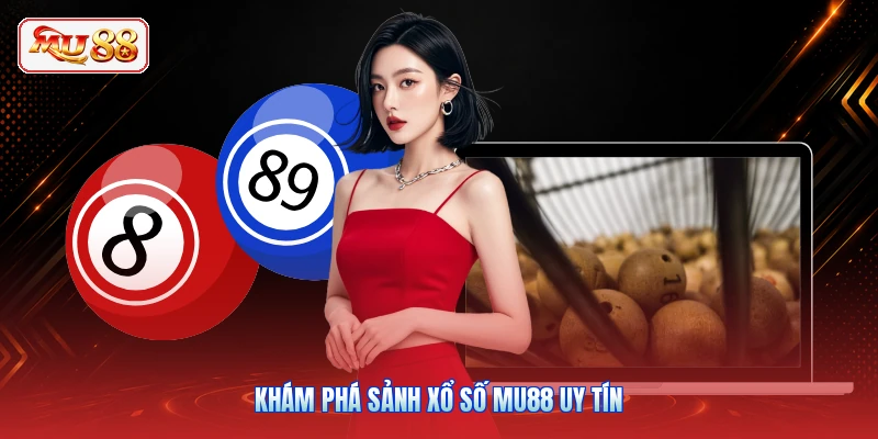 Khám phá sảnh xổ số MU88 uy tín