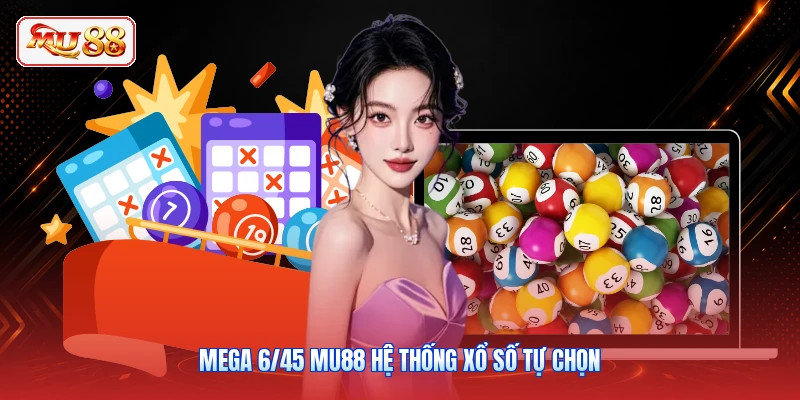 Mega 6/45 MU88 hệ thống xổ số tự chọn