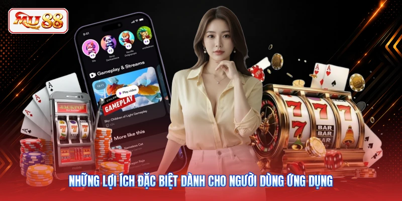 Những lợi ích đặc biệt dành cho người dùng ứng dụng