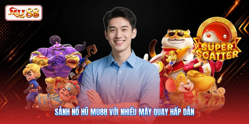 Sảnh nổ hũ MU88 với nhiều máy quay hấp dẫn