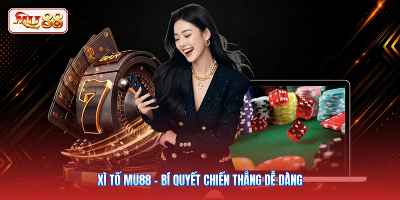 Xì Tố MU88 - Bí Quyết Chiến Thắng Dễ Dàng Trong 2026