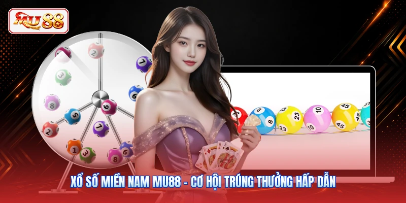 Xổ Số Miền Nam MU88 - Cơ Hội Trúng Thưởng Hấp Dẫn