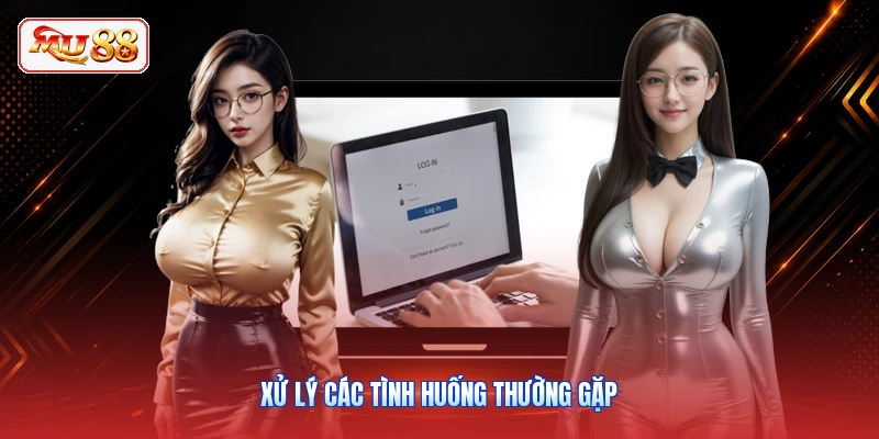 Xử lý các tình huống thường gặp